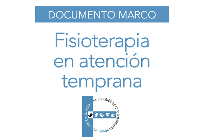 Documento Marco de Fisioterapia en Atención Temprana del CGCFE Documento Marco de Fisioterapia en Atención Temprana del CGCFE