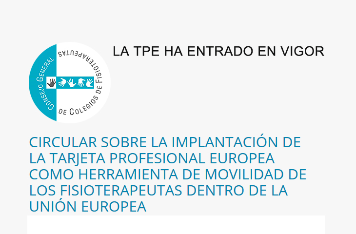Nuevo Comunicado CGCFE: La Tarjeta Profesional Europea (TPE) ha entrado en vigor para los Fisioterapeutas el lunes 18 de enero Nuevo Comunicado CGCFE: La Tarjeta Profesional Europea (TPE) ha entrado en vigor para los Fisioterapeutas el lunes 18 de enero